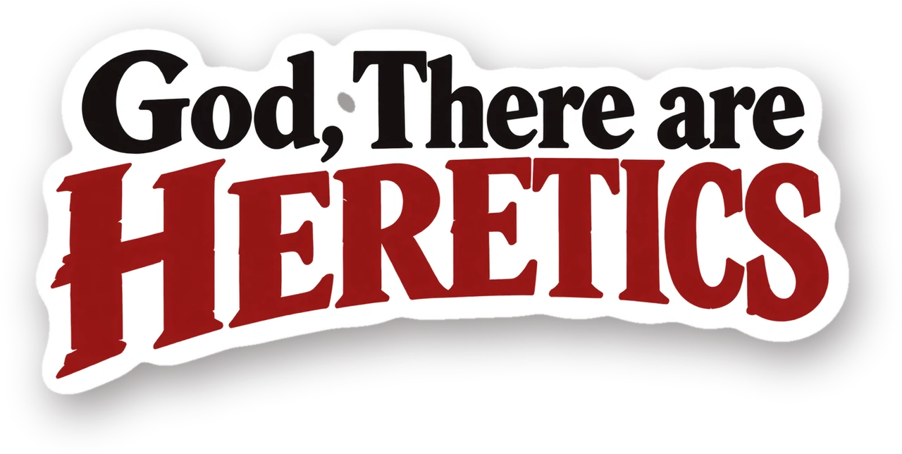 God, There Are Heretics